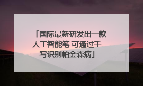 国际最新研发出一款人工智能笔 可通过手写识别帕金森病