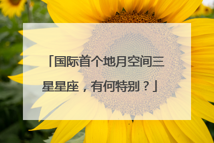 国际首个地月空间三星星座，有何特别？