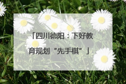 四川德阳：下好教育规划“先手棋”