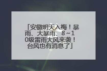 安徽明天入梅！暴雨、大暴雨、8～10级雷雨大风来袭！台风也有消息了