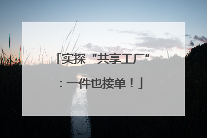 实探“共享工厂”：一件也接单！