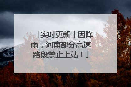 实时更新丨因降雨，河南部分高速路段禁止上站！