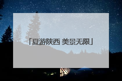 夏游陕西 美景无限