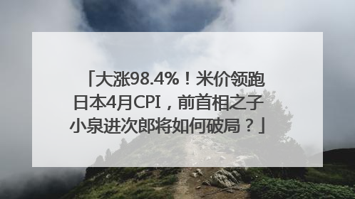 大涨98.4%！米价领跑日本4月CPI，前首相之子小泉进次郎将如何破局？