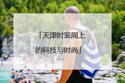 天津时装周上的科技与时尚