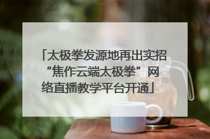 太极拳发源地再出实招 “焦作云端太极拳”网络直播教学平台开通