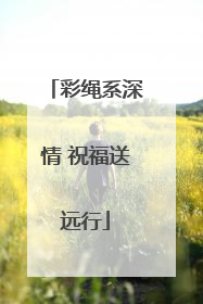彩绳系深情 祝福送远行