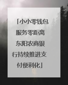 小小零钱包 服务零距离 东阳农商银行持续推进支付便利化