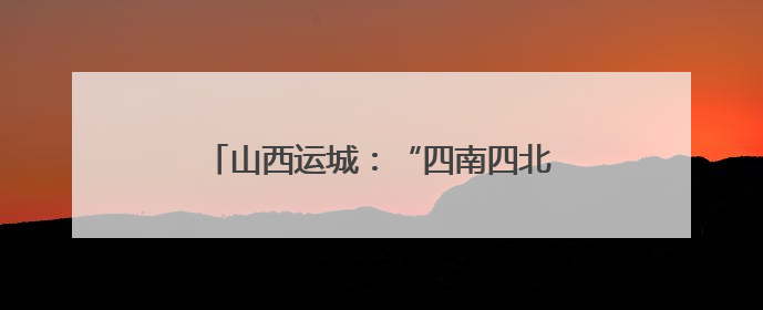 山西运城：“四南四北”重塑农业版图 新质生产力激活“三晋粮仓”