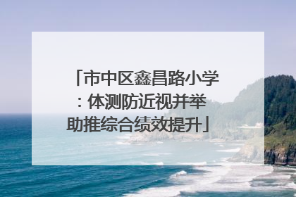 市中区鑫昌路小学：体测防近视并举 助推综合绩效提升