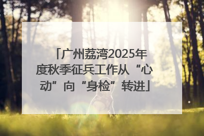 广州荔湾2025年度秋季征兵工作从“心动”向“身检”转进