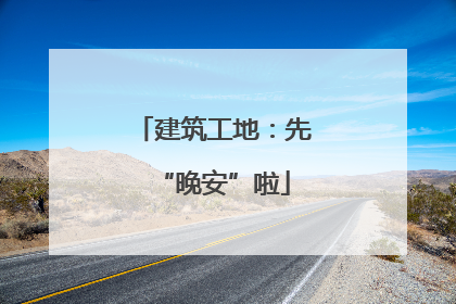 建筑工地：先“晚安”啦