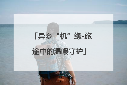 异乡“机”缘-旅途中的温暖守护