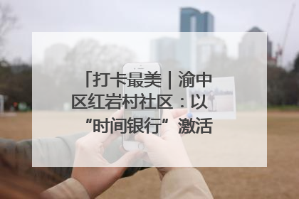 打卡最美｜渝中区红岩村社区：以“时间银行”激活垃圾分类新动能