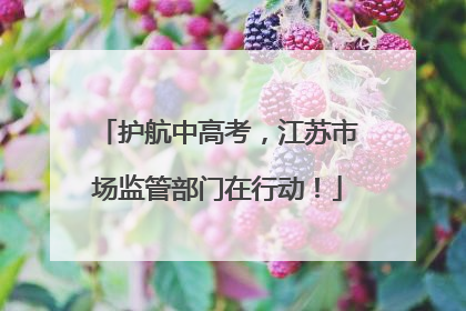 护航中高考，江苏市场监管部门在行动！