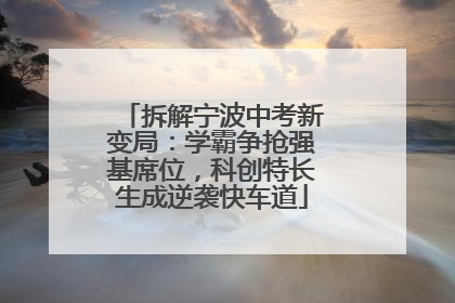 拆解宁波中考新变局：学霸争抢强基席位，科创特长生成逆袭快车道