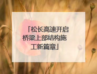 松长高速开启桥梁上部结构施工新篇章
