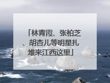 林青霞、张柏芝、胡杏儿等明星扎堆来江西这里