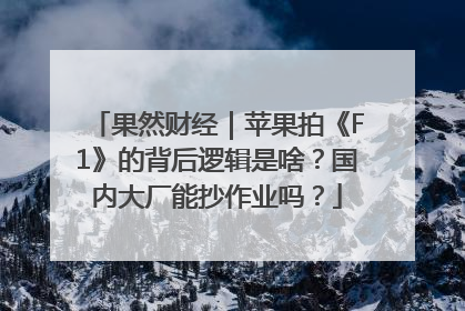 果然财经｜苹果拍《F1》的背后逻辑是啥？国内大厂能抄作业吗？