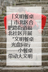 文明餐桌｜市北区合肥路街道福北社区开展“文明餐桌 光盘同行——小餐桌带动大文明”宣传活动