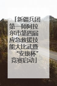 新疆兵团第一师阿拉尔市第四届应急救援技能大比武暨“安康杯”竞赛启动