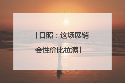 日照：这场展销会性价比拉满