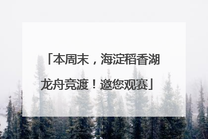 本周末，海淀稻香湖龙舟竞渡！邀您观赛