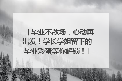 毕业不散场，心动再出发！学长学姐留下的毕业彩蛋等你解锁！