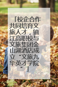 校企合作共同培育文旅人才，镇江高职校与文旅集团金山湖酒店成立“文旅九华英才学院”