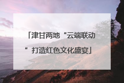 津甘两地“云端联动”打造红色文化盛宴