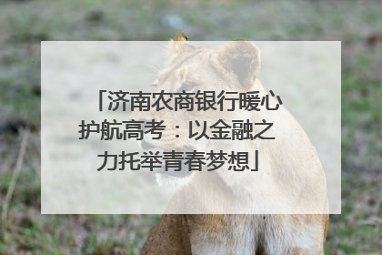 济南农商银行暖心护航高考：以金融之力托举青春梦想