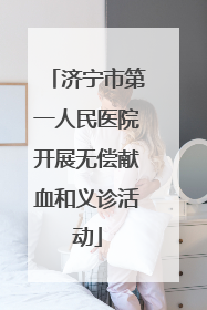 济宁市第一人民医院开展无偿献血和义诊活动