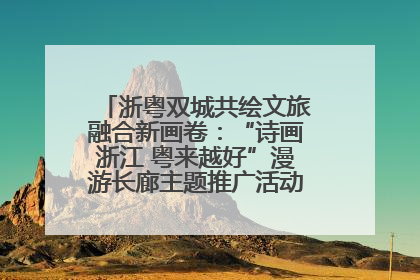 浙粤双城共绘文旅融合新画卷：“诗画浙江 粤来越好”漫游长廊主题推广活动在广州花城汇启幕
