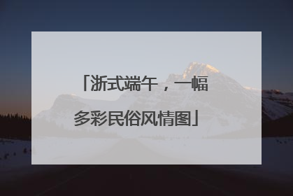 浙式端午，一幅多彩民俗风情图