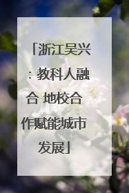 浙江吴兴：教科人融合 地校合作赋能城市发展