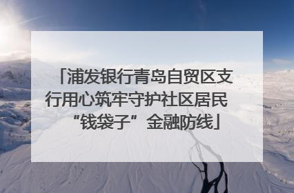 浦发银行青岛自贸区支行用心筑牢守护社区居民“钱袋子”金融防线