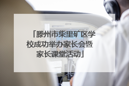滕州市柴里矿区学校成功举办家长会暨家长课堂活动