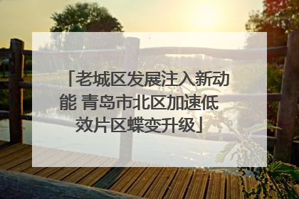 老城区发展注入新动能 青岛市北区加速低效片区蝶变升级