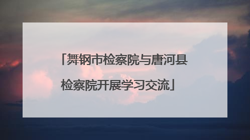 舞钢市检察院与唐河县检察院开展学习交流