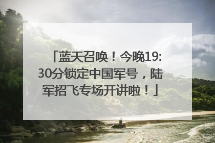 蓝天召唤！今晚19:30分锁定中国军号，陆军招飞专场开讲啦！