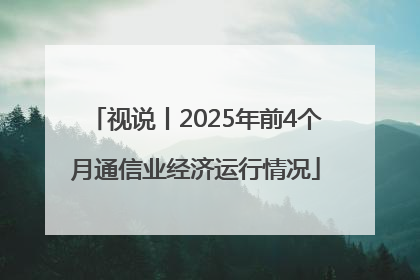 视说丨2025年前4个月通信业经济运行情况