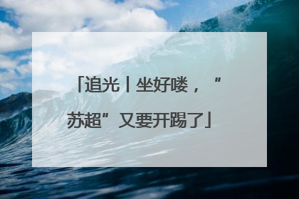 追光丨坐好喽，“苏超”又要开踢了