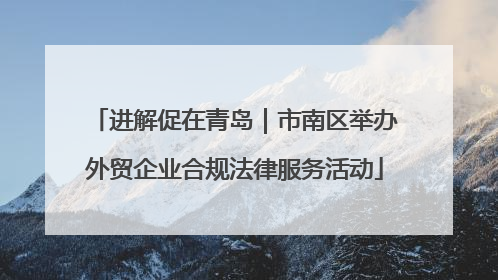 进解促在青岛｜市南区举办外贸企业合规法律服务活动