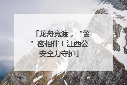 龙舟竞渡，“警”密相伴！江西公安全力守护