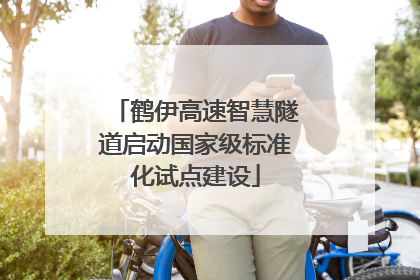 鹤伊高速智慧隧道启动国家级标准化试点建设