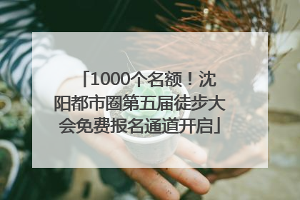1000个名额！沈阳都市圈第五届徒步大会免费报名通道开启