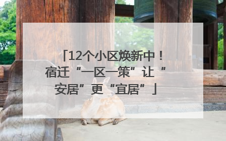 12个小区焕新中！宿迁“一区一策”让“安居”更“宜居”