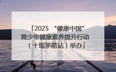 2025 “健康中国” 青少年健康素养提升行动（十堰茅箭站）举办