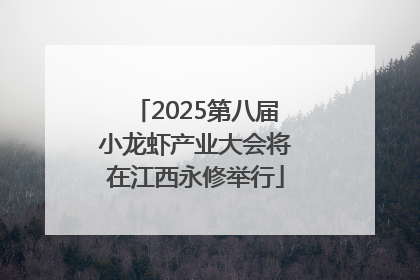 2025第八届小龙虾产业大会将在江西永修举行