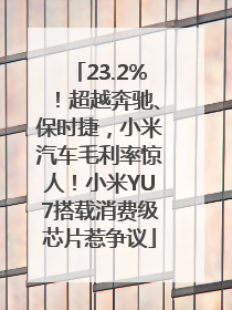23.2%！超越奔驰、保时捷，小米汽车毛利率惊人！小米YU7搭载消费级芯片惹争议